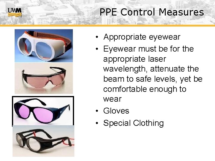 PPE Control Measures • Appropriate eyewear • Eyewear must be for the appropriate laser