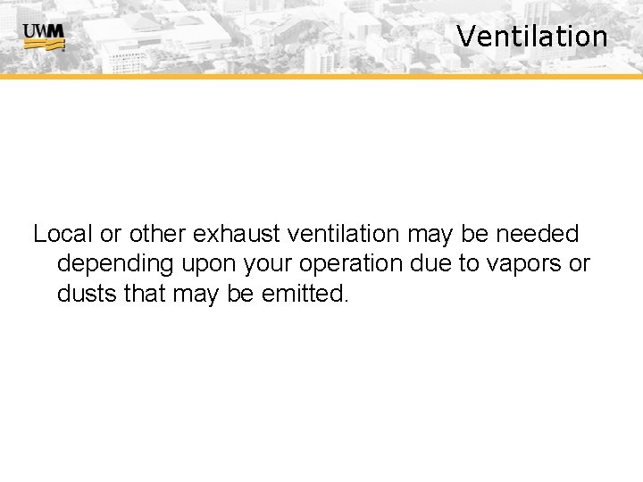 Ventilation Local or other exhaust ventilation may be needed depending upon your operation due