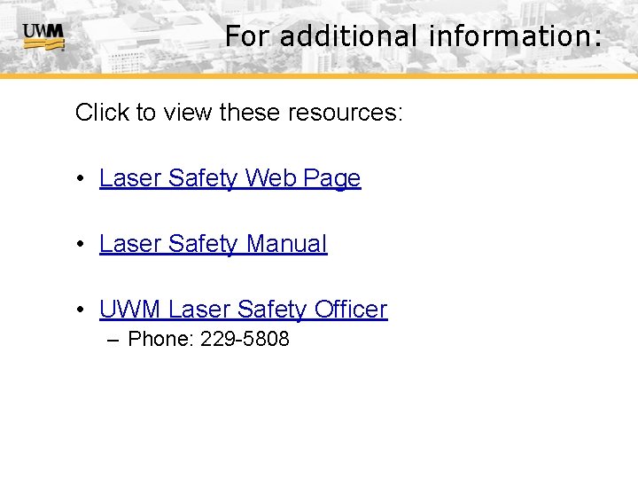 For additional information: Click to view these resources: • Laser Safety Web Page •