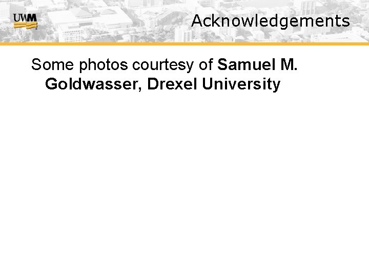 Acknowledgements Some photos courtesy of Samuel M. Goldwasser, Drexel University 