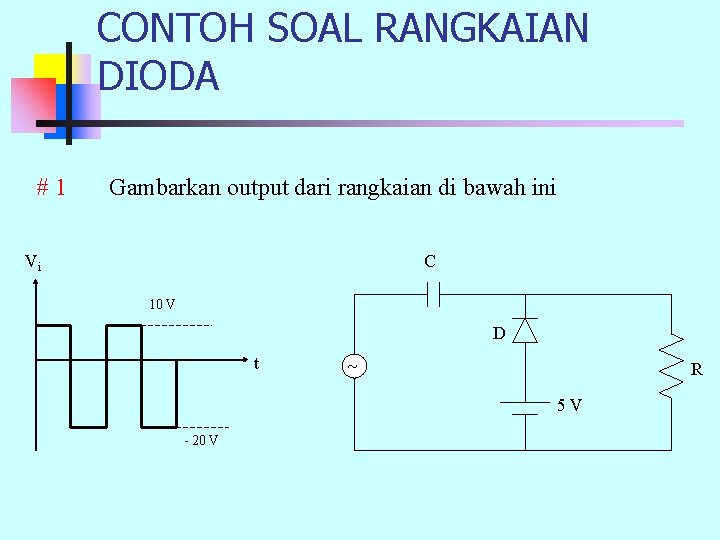 CONTOH SOAL RANGKAIAN DIODA #1 Gambarkan output dari rangkaian di bawah ini Vi C