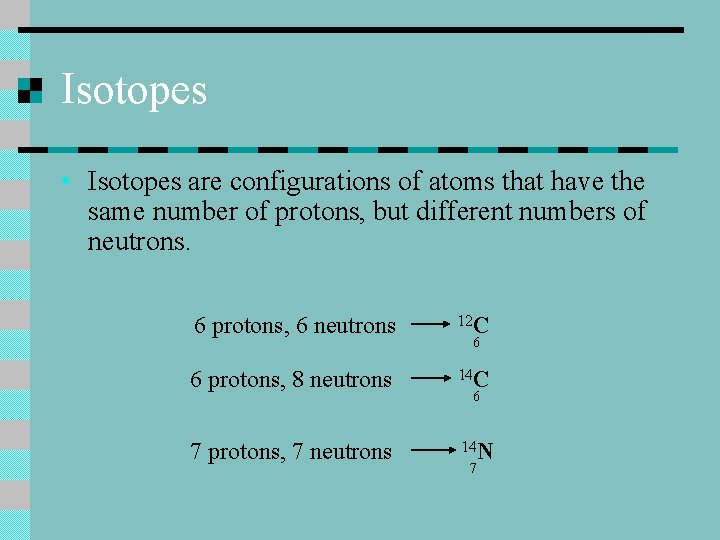 Isotopes • Isotopes are configurations of atoms that have the same number of protons,