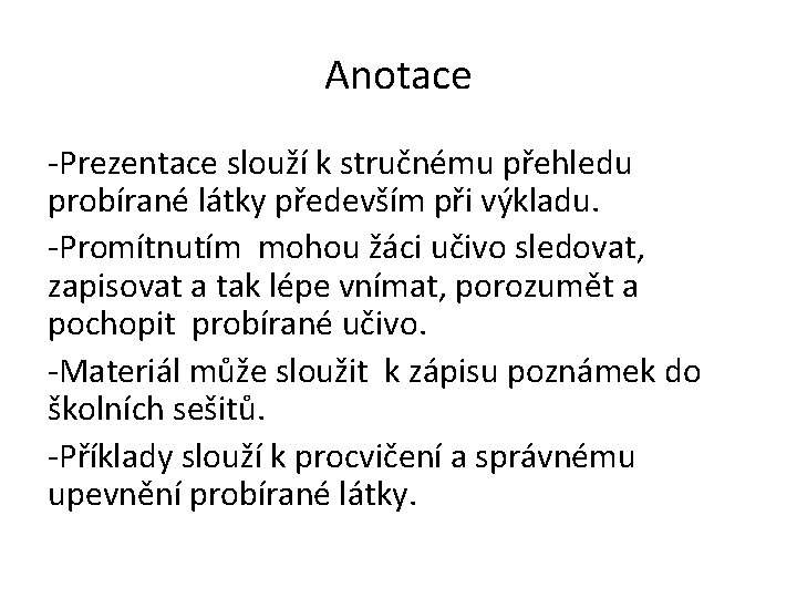 Anotace -Prezentace slouží k stručnému přehledu probírané látky především při výkladu. -Promítnutím mohou žáci