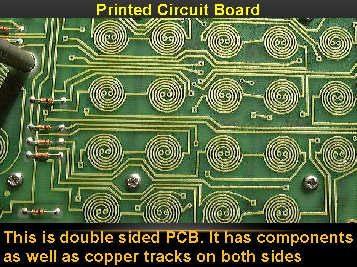 Printed Circuit Board This is double sided PCB. It has components as well as
