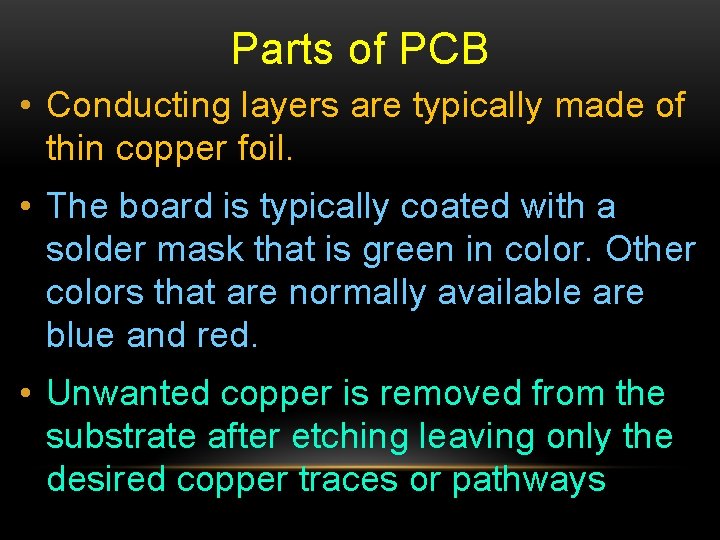 Parts of PCB • Conducting layers are typically made of thin copper foil. •