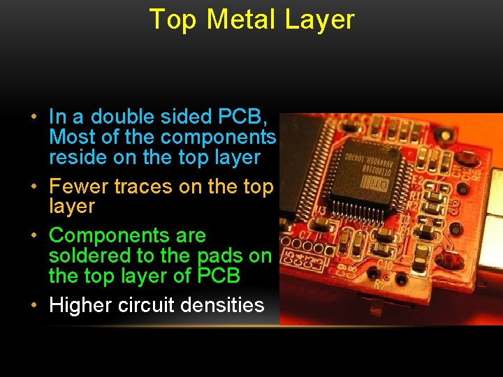 Top Metal Layer • In a double sided PCB, Most of the components reside