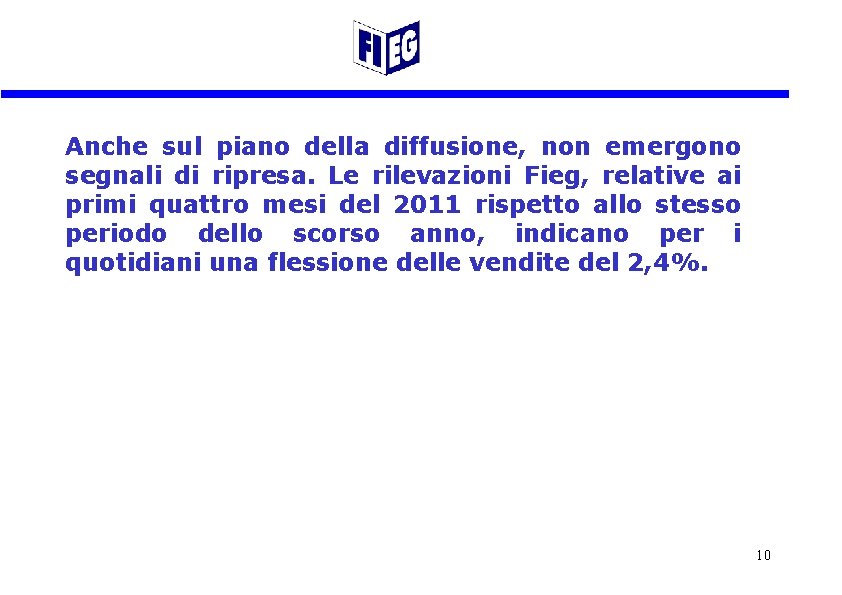 Anche sul piano della diffusione, non emergono segnali di ripresa. Le rilevazioni Fieg, relative