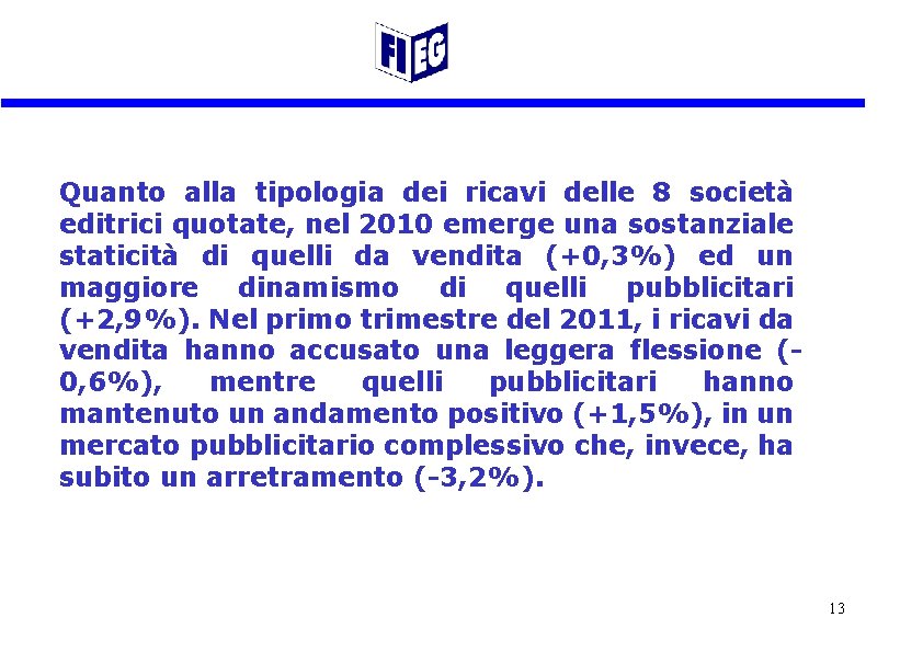 Quanto alla tipologia dei ricavi delle 8 società editrici quotate, nel 2010 emerge una