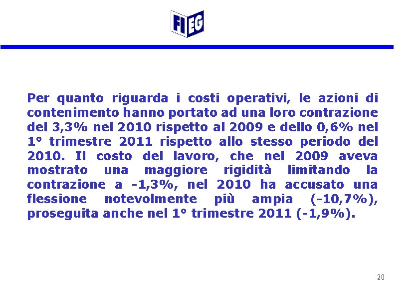 Per quanto riguarda i costi operativi, le azioni di contenimento hanno portato ad una