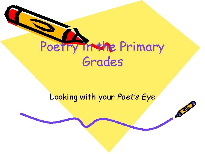 Poetry in the Primary Grades Looking with your Poet’s Eye 