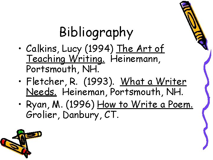 Bibliography • Calkins, Lucy (1994) The Art of Teaching Writing. Heinemann, Portsmouth, NH. •