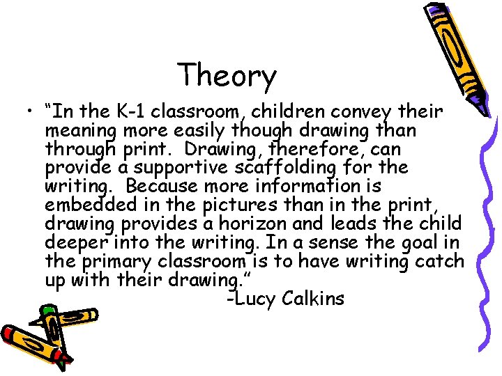 Theory • “In the K-1 classroom, children convey their meaning more easily though drawing