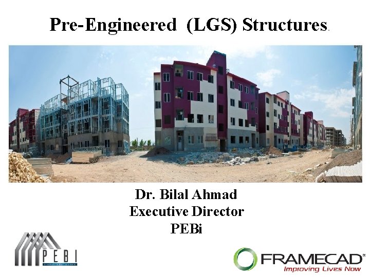 Pre-Engineered (LGS) Structures. Dr. Bilal Ahmad Executive Director PEBi 