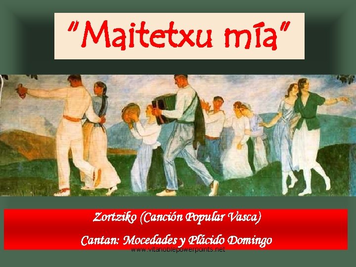 “Maitetxu mía” Zortziko (Canción Popular Vasca) Cantan: Mocedades y Plácido Domingo www. vitanoblepowerpoints. net