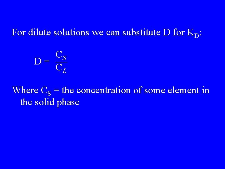 For dilute solutions we can substitute D for KD: CS D= CL Where CS