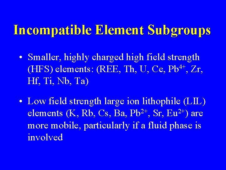 Incompatible Element Subgroups • Smaller, highly charged high field strength (HFS) elements: (REE, Th,