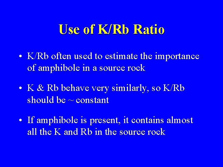 Use of K/Rb Ratio • K/Rb often used to estimate the importance of amphibole