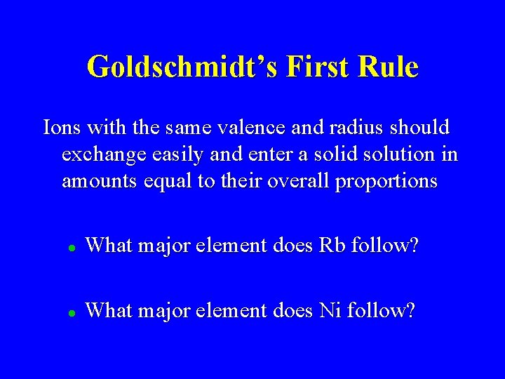 Goldschmidt’s First Rule Ions with the same valence and radius should exchange easily and