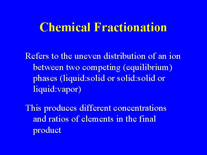 Chemical Fractionation Refers to the uneven distribution of an ion between two competing (equilibrium)