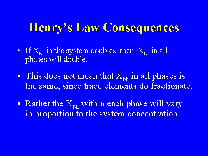 Henry’s Law Consequences • If XNi in the system doubles, then XNi in all