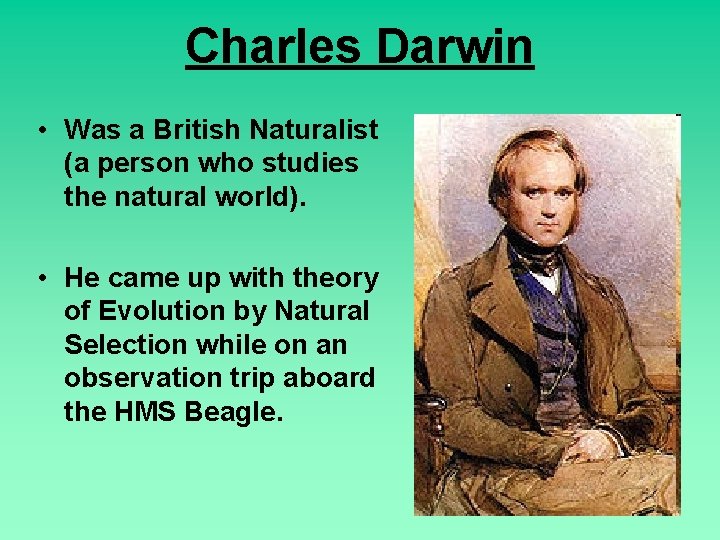 Charles Darwin • Was a British Naturalist (a person who studies the natural world).