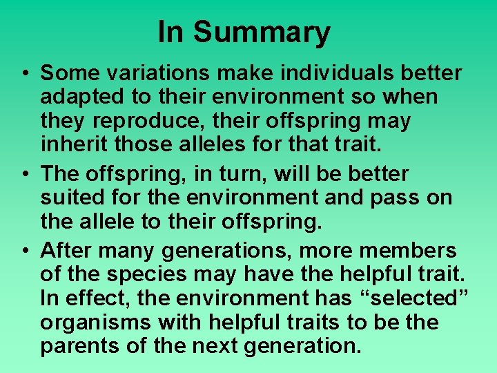 In Summary • Some variations make individuals better adapted to their environment so when