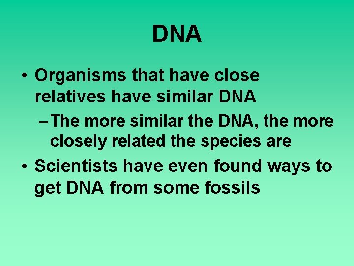DNA • Organisms that have close relatives have similar DNA – The more similar