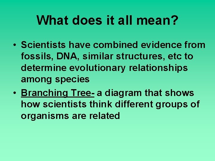 What does it all mean? • Scientists have combined evidence from fossils, DNA, similar