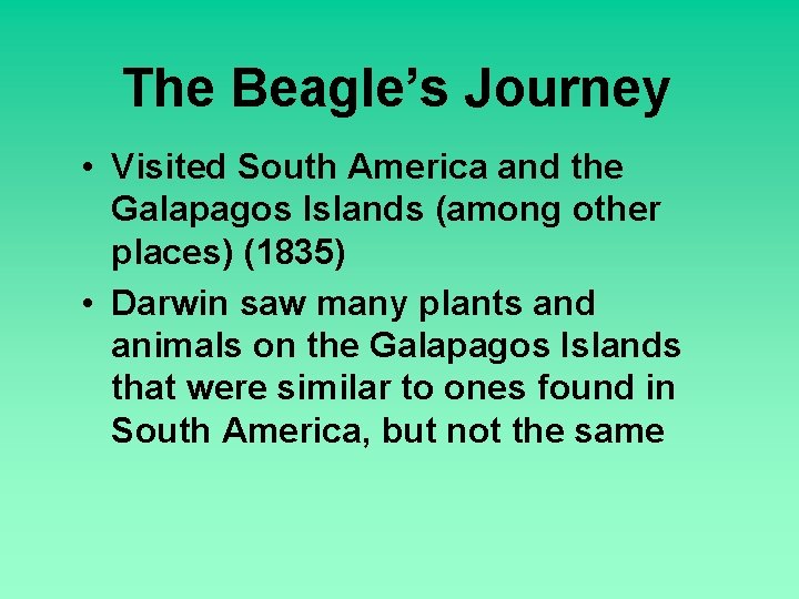 The Beagle’s Journey • Visited South America and the Galapagos Islands (among other places)