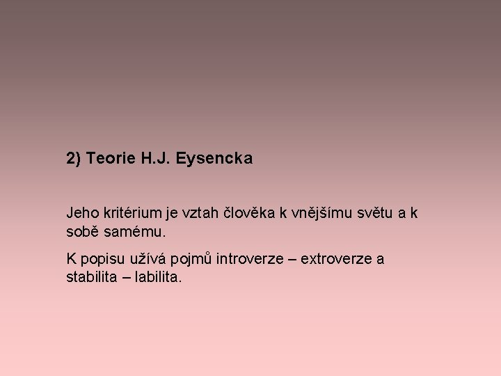 2) Teorie H. J. Eysencka Jeho kritérium je vztah člověka k vnějšímu světu a 2) Teorie H. J. Eysencka Jeho kritérium je vztah člověka k vnějšímu světu a