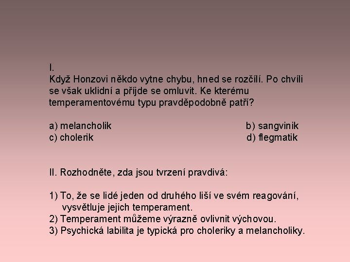 I. Když Honzovi někdo vytne chybu, hned se rozčílí. Po chvíli se však uklidní I. Když Honzovi někdo vytne chybu, hned se rozčílí. Po chvíli se však uklidní