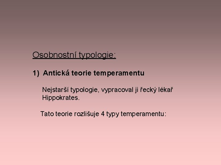 Osobnostní typologie: 1) Antická teorie temperamentu Nejstarší typologie, vypracoval ji řecký lékař Hippokrates. Tato Osobnostní typologie: 1) Antická teorie temperamentu Nejstarší typologie, vypracoval ji řecký lékař Hippokrates. Tato