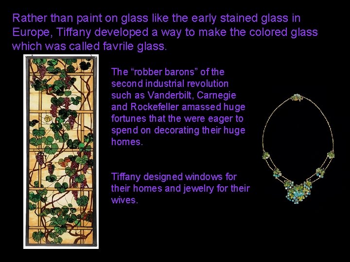 Rather than paint on glass like the early stained glass in Europe, Tiffany developed