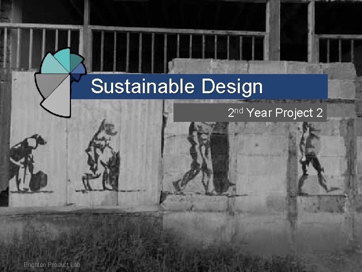 Sustainable Design 2 nd Year Project 2 Brighton Product Lab 