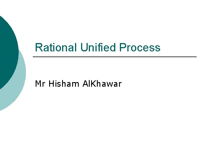 Rational Unified Process Mr Hisham Al. Khawar 