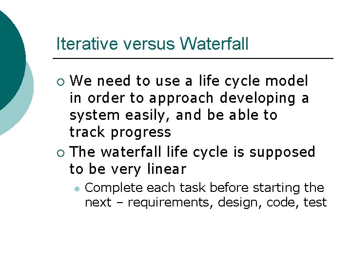 Iterative versus Waterfall We need to use a life cycle model in order to