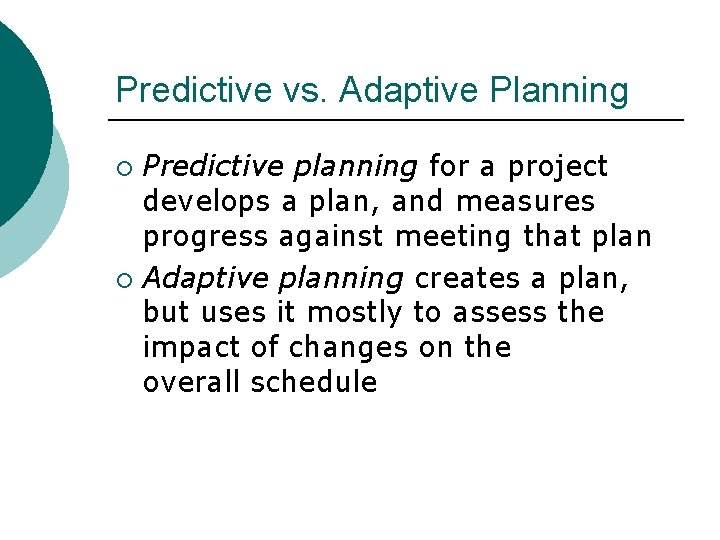 Predictive vs. Adaptive Planning Predictive planning for a project develops a plan, and measures