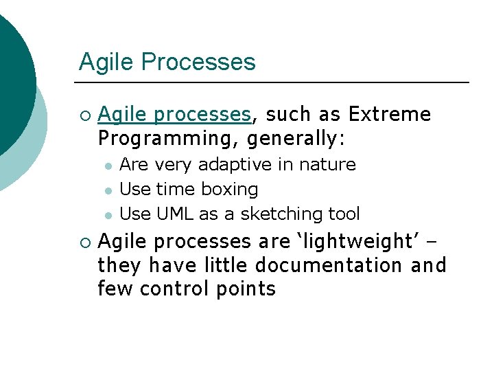 Agile Processes ¡ Agile processes, such as Extreme Programming, generally: ¡ Are very adaptive