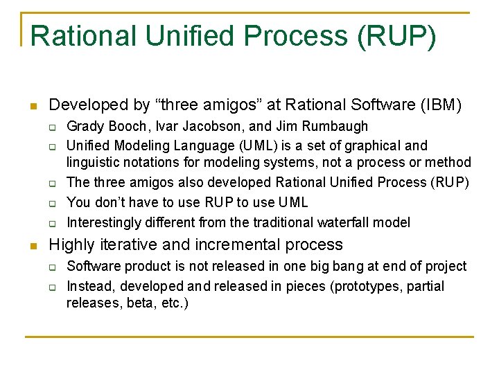 Rational Unified Process (RUP) n Developed by “three amigos” at Rational Software (IBM) q