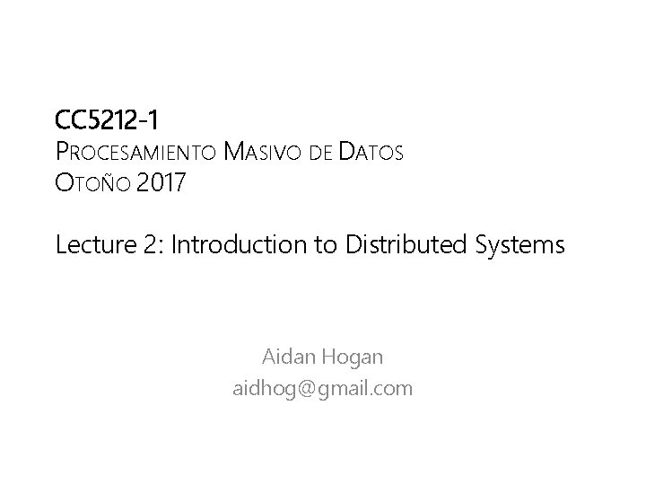 CC 5212 -1 PROCESAMIENTO MASIVO DE DATOS OTOÑO 2017 Lecture 2: Introduction to Distributed