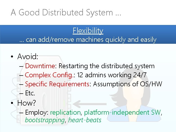 A Good Distributed System … Flexibility … can add/remove machines quickly and easily •