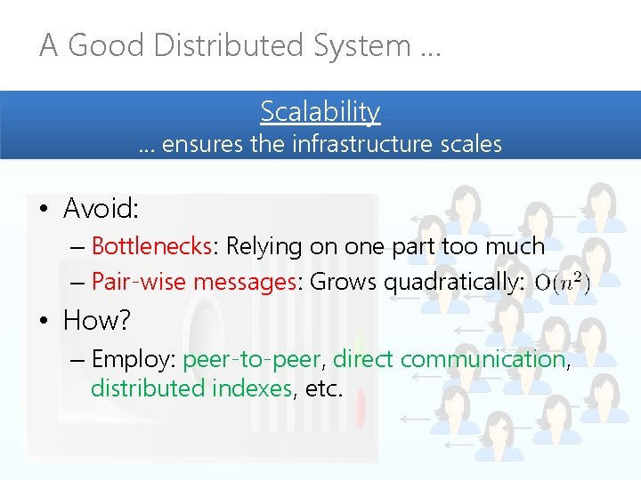 A Good Distributed System … Scalability … ensures the infrastructure scales • Avoid: –