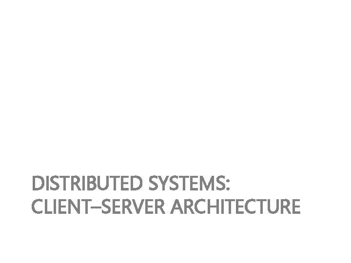 DISTRIBUTED SYSTEMS: CLIENT–SERVER ARCHITECTURE 