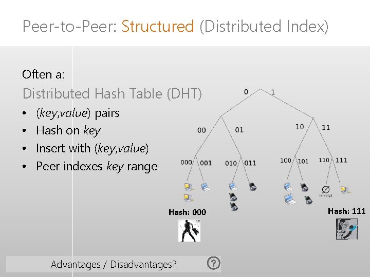 Peer-to-Peer: Structured (Distributed Index) Often a: Distributed Hash Table (DHT) • • (key, value)