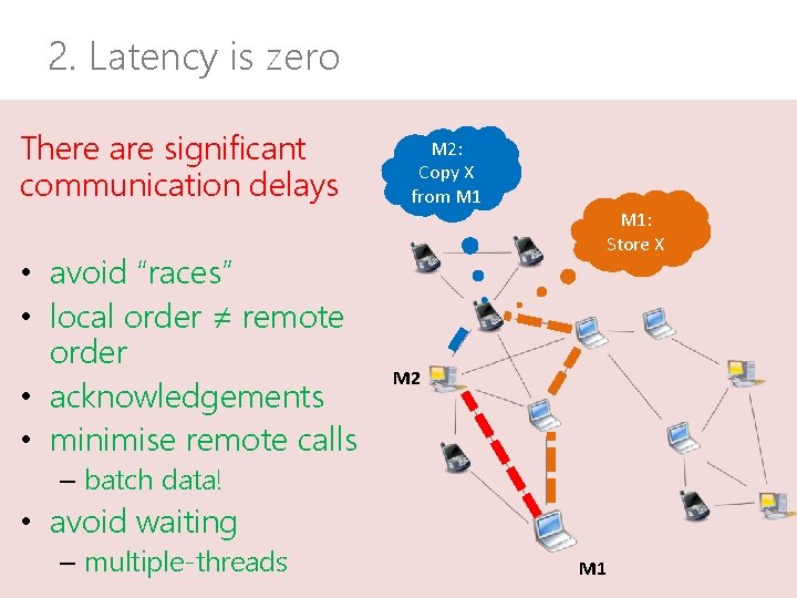 2. Latency is zero There are significant communication delays • avoid “races” • local