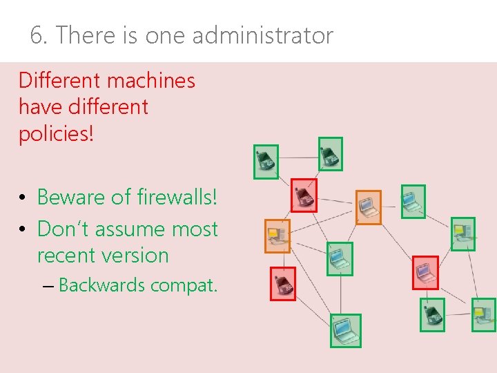 6. There is one administrator Different machines have different policies! • Beware of firewalls!