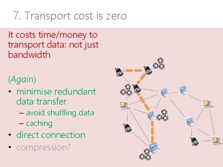 7. Transport cost is zero It costs time/money to transport data: not just bandwidth