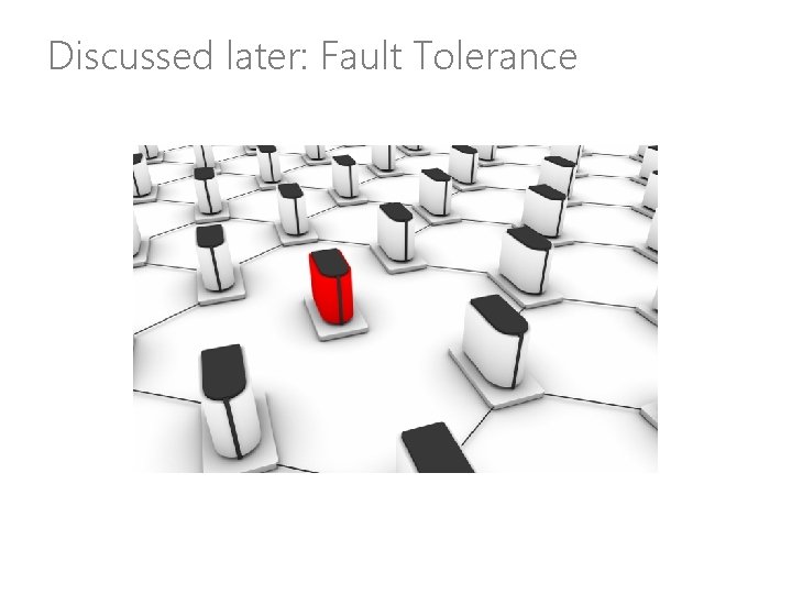 Discussed later: Fault Tolerance 