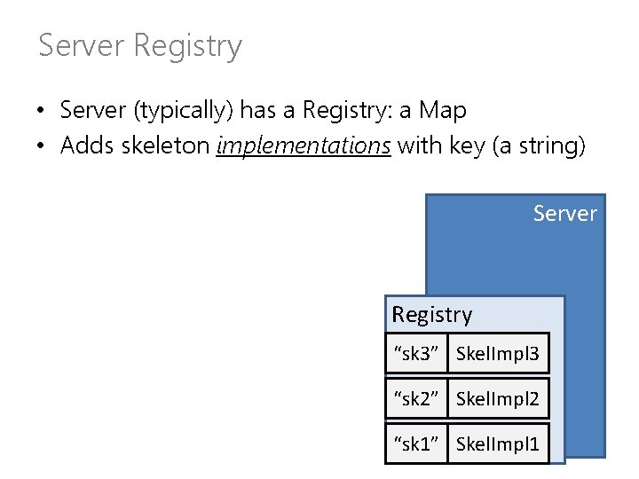 Server Registry • Server (typically) has a Registry: a Map • Adds skeleton implementations