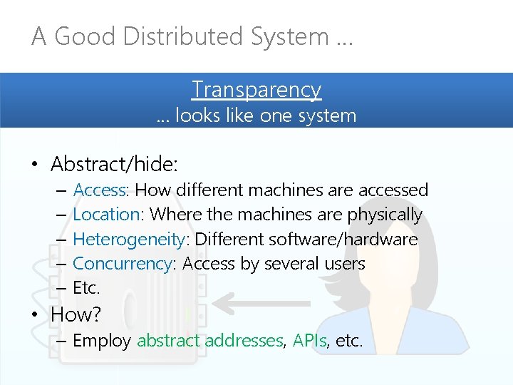 A Good Distributed System … Transparency … looks like one system • Abstract/hide: –